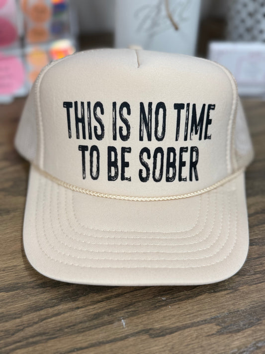 This is No Time to Be Sober Trucker Hat